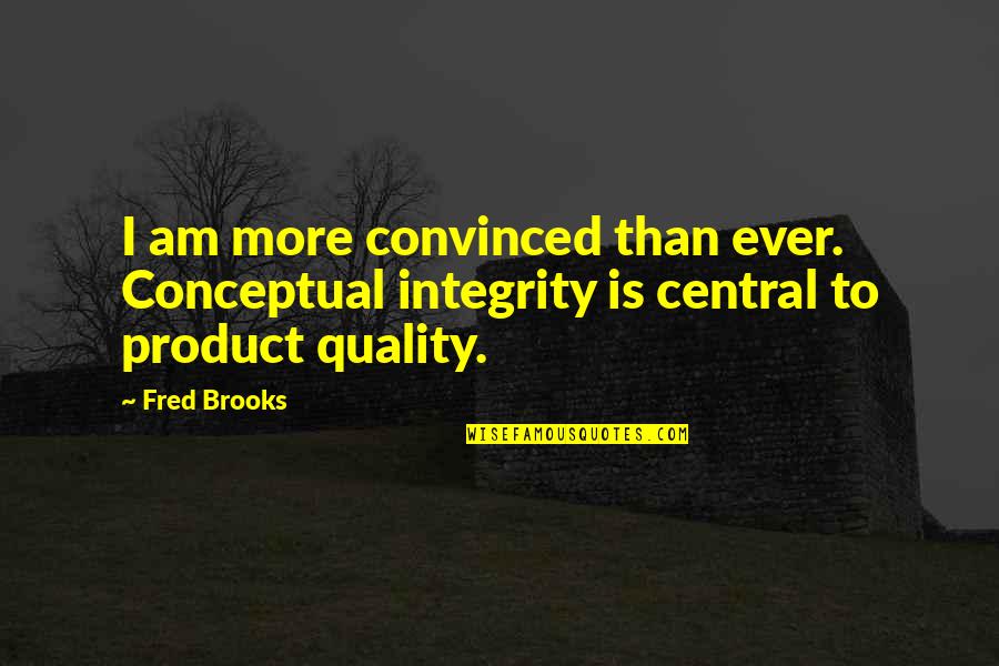 Legalised Quotes By Fred Brooks: I am more convinced than ever. Conceptual integrity