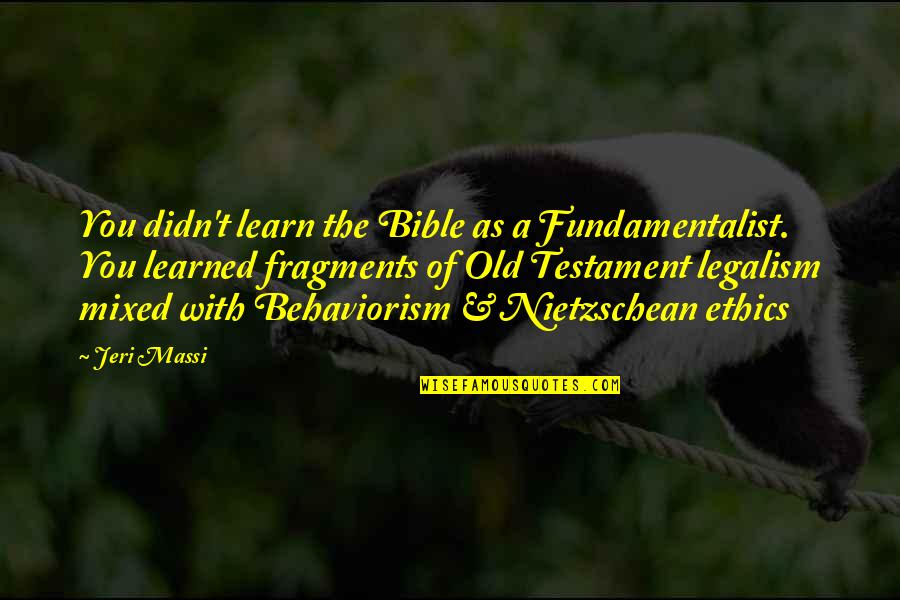 Legalism Christianity Quotes By Jeri Massi: You didn't learn the Bible as a Fundamentalist.