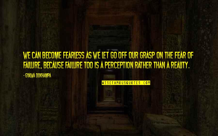 Legalism In Christianity Quotes By Gyalwa Dokhampa: We can become fearless as we let go