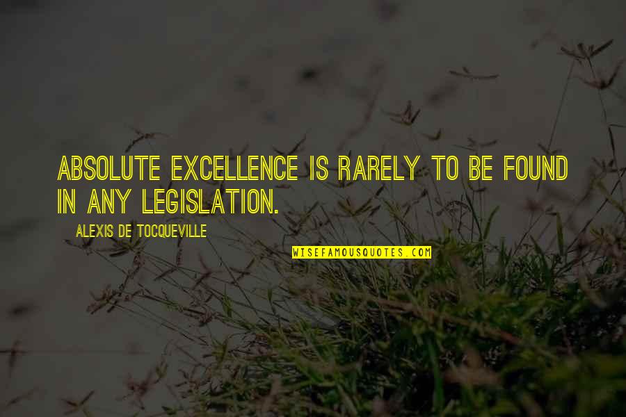 Legalism Quotes By Alexis De Tocqueville: Absolute excellence is rarely to be found in
