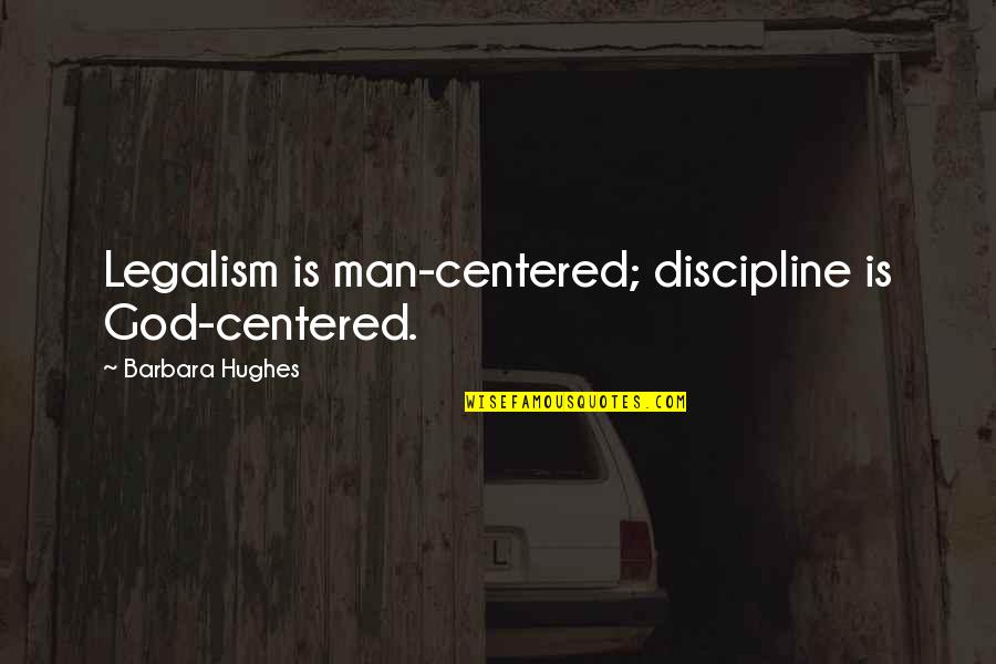 Legalism Quotes By Barbara Hughes: Legalism is man-centered; discipline is God-centered.