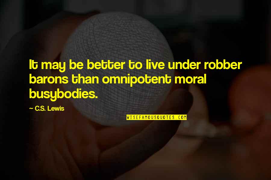 Legalism Quotes By C.S. Lewis: It may be better to live under robber