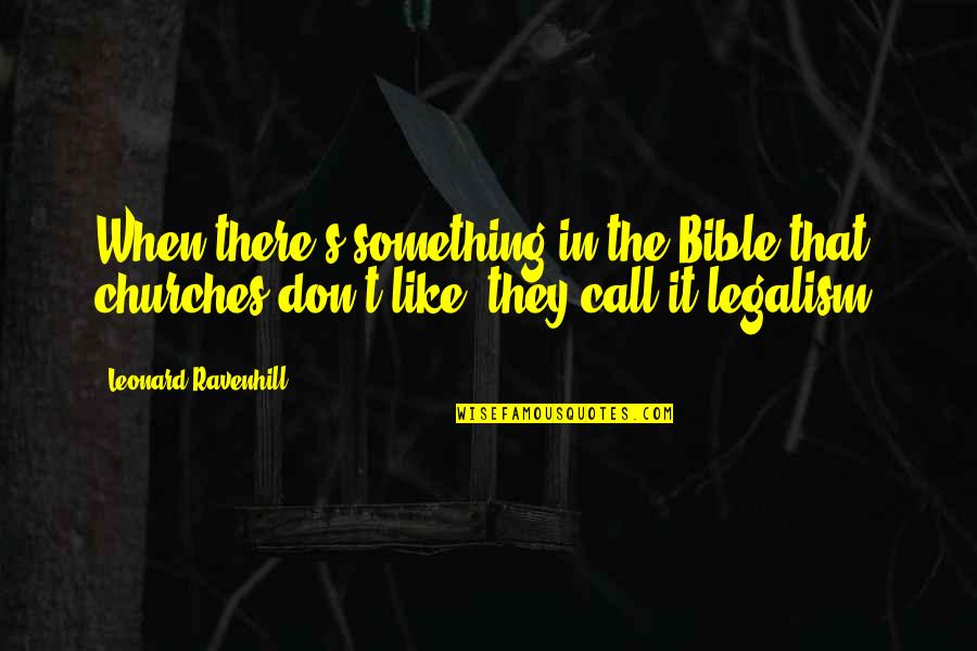 Legalism Quotes By Leonard Ravenhill: When there's something in the Bible that churches