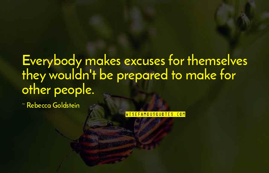Legalism Quotes By Rebecca Goldstein: Everybody makes excuses for themselves they wouldn't be