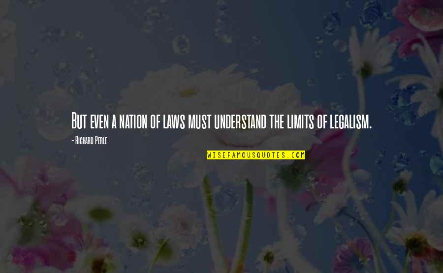 Legalism Quotes By Richard Perle: But even a nation of laws must understand