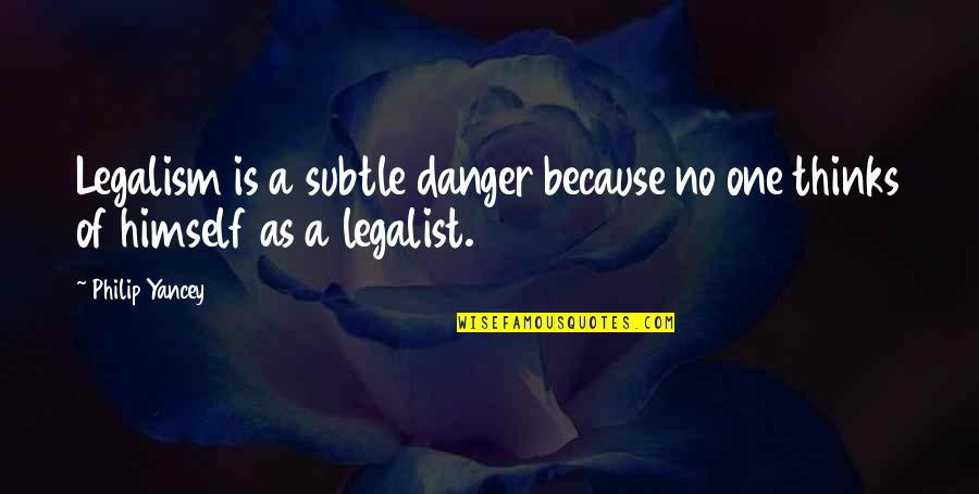 Legalist Quotes By Philip Yancey: Legalism is a subtle danger because no one