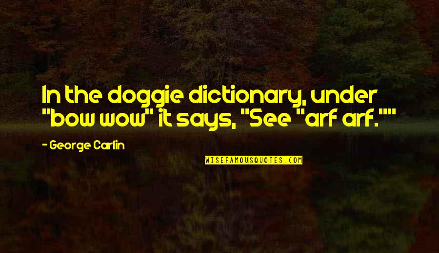 Legalistic Policing Quotes By George Carlin: In the doggie dictionary, under "bow wow" it