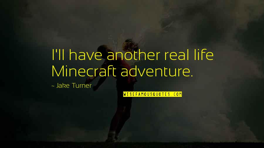 Legalistic Policing Quotes By Jake Turner: I'll have another real life Minecraft adventure.