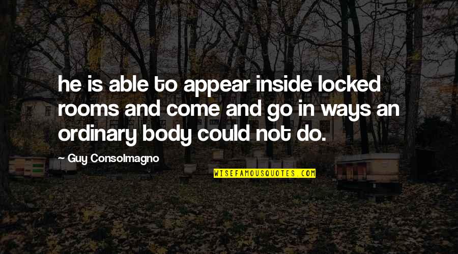 Legalitate Si Quotes By Guy Consolmagno: he is able to appear inside locked rooms