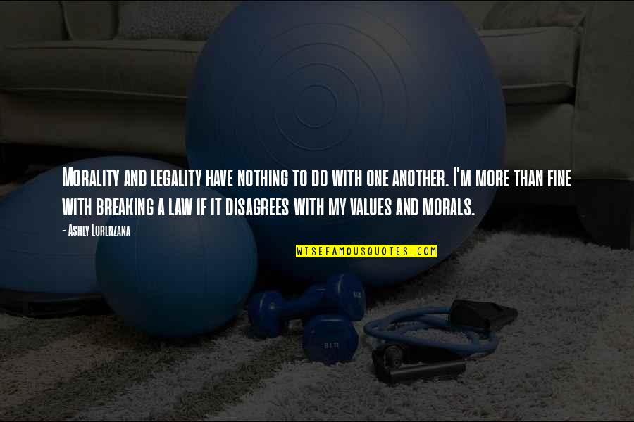 Legality Morality Quotes By Ashly Lorenzana: Morality and legality have nothing to do with Legality Morality Quotes By Ashly Lorenzana: Morality and legality have nothing to do with