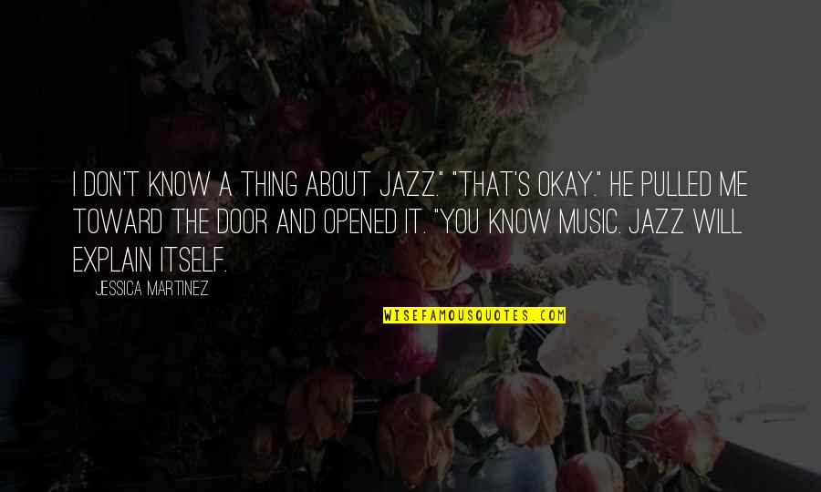 Legality Morality Quotes By Jessica Martinez: I don't know a thing about jazz." "That's Legality Morality Quotes By Jessica Martinez: I don't know a thing about jazz." "That's