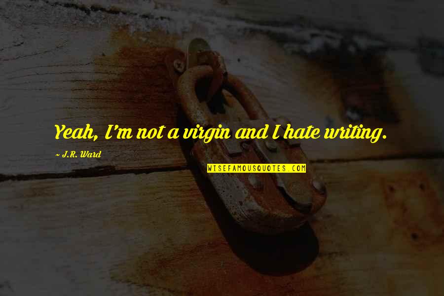 Legalize Marijuana Quotes By J.R. Ward: Yeah, I'm not a virgin and I hate