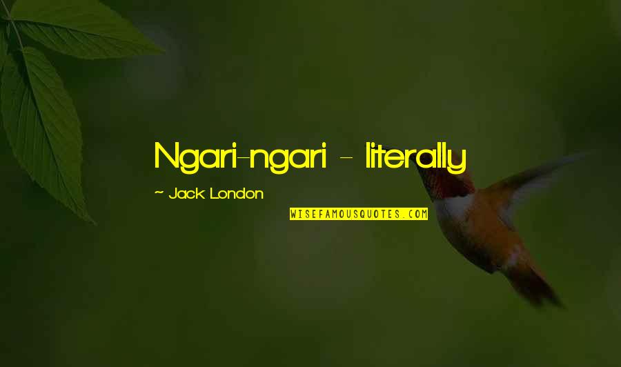Legalize Marijuana Quotes By Jack London: Ngari-ngari - literally