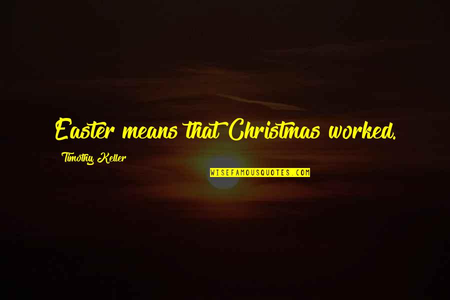 Legalizer Cc Quotes By Timothy Keller: Easter means that Christmas worked. Legalizer Cc Quotes By Timothy Keller: Easter means that Christmas worked.