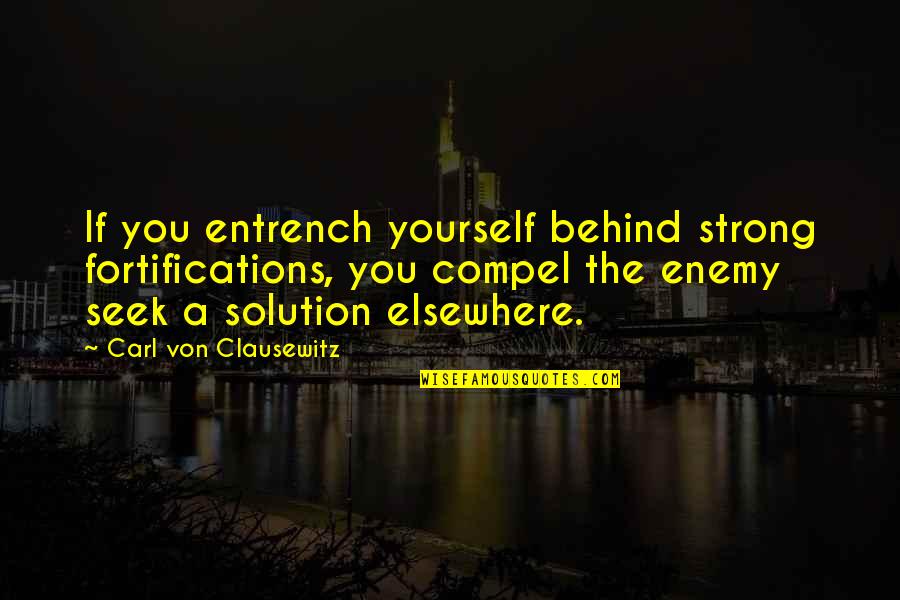 Legalizing Euthanasia Quotes By Carl Von Clausewitz: If you entrench yourself behind strong fortifications, you