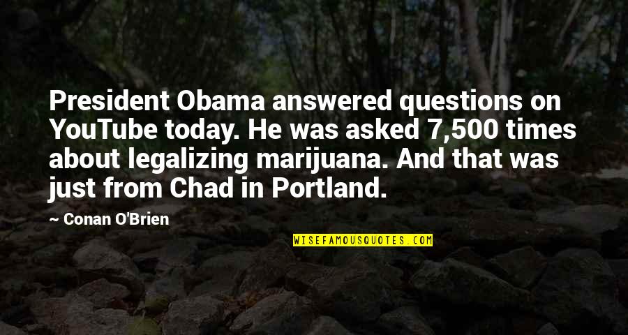 Legalizing Quotes By Conan O'Brien: President Obama answered questions on YouTube today. He