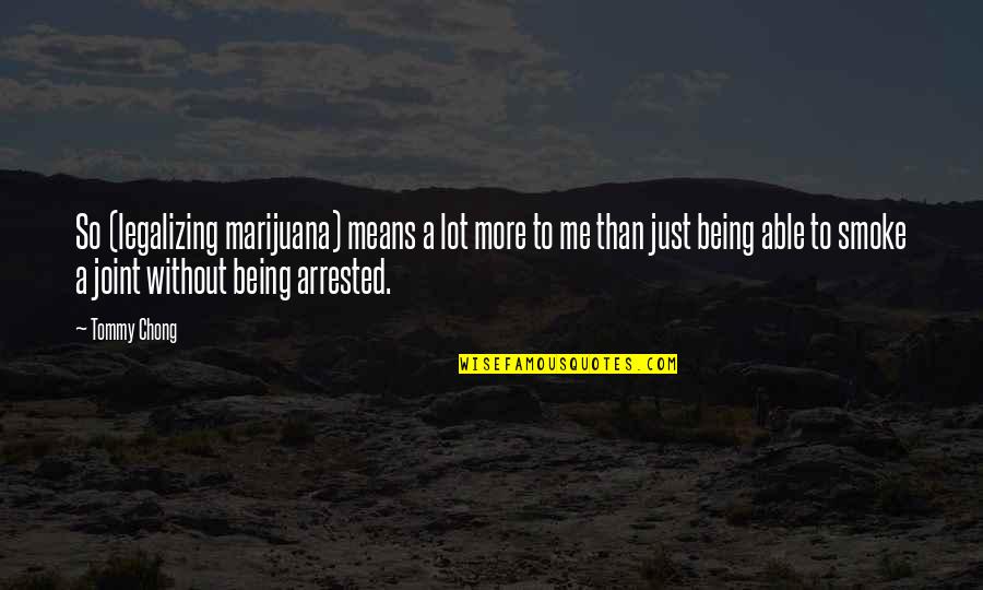 Legalizing Quotes By Tommy Chong: So (legalizing marijuana) means a lot more to