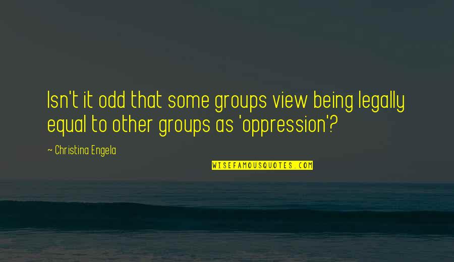 Legally Equal Quotes By Christina Engela: Isn't it odd that some groups view being Legally Equal Quotes By Christina Engela: Isn't it odd that some groups view being
