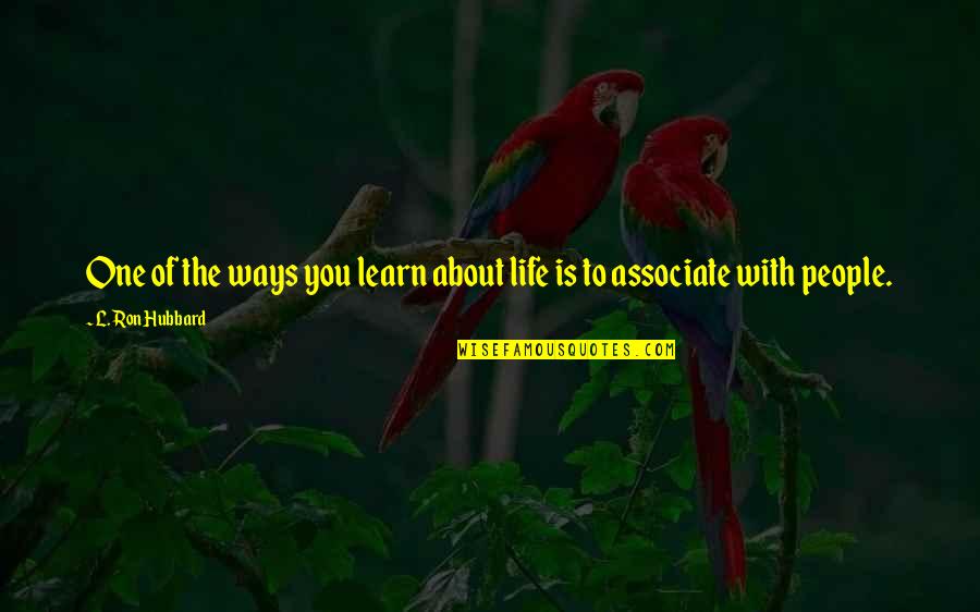 Legally Equal Quotes By L. Ron Hubbard: One of the ways you learn about life Legally Equal Quotes By L. Ron Hubbard: One of the ways you learn about life
