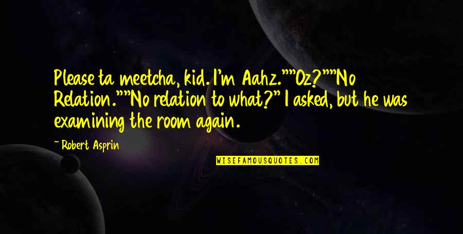 Legally Equal Quotes By Robert Asprin: Please ta meetcha, kid. I'm Aahz.""Oz?""No Relation.""No relation Legally Equal Quotes By Robert Asprin: Please ta meetcha, kid. I'm Aahz.""Oz?""No Relation.""No relation