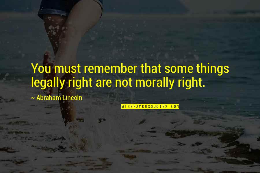 Legally Quotes By Abraham Lincoln: You must remember that some things legally right