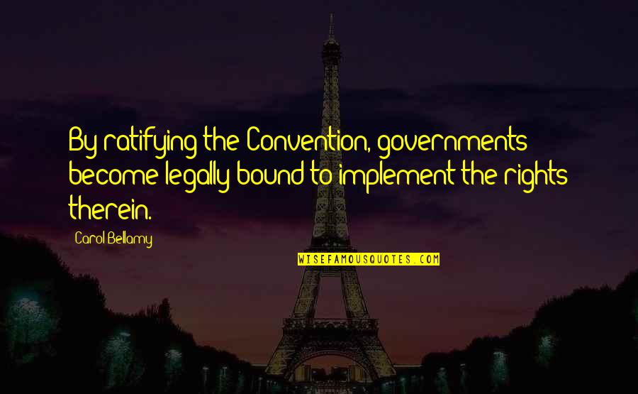 Legally Quotes By Carol Bellamy: By ratifying the Convention, governments become legally bound