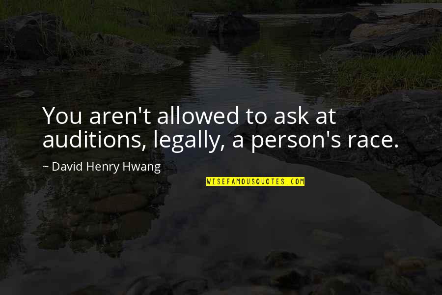 Legally Quotes By David Henry Hwang: You aren't allowed to ask at auditions, legally,