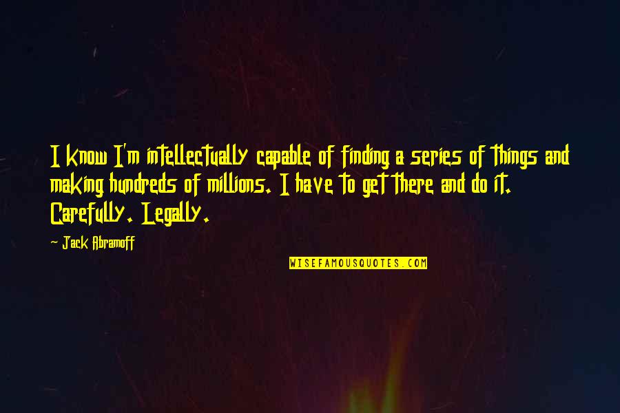 Legally Quotes By Jack Abramoff: I know I'm intellectually capable of finding a