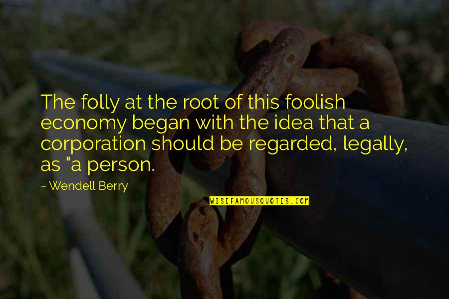 Legally Quotes By Wendell Berry: The folly at the root of this foolish