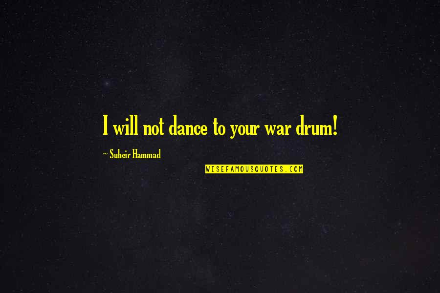Legally Raped Quotes By Suheir Hammad: I will not dance to your war drum!