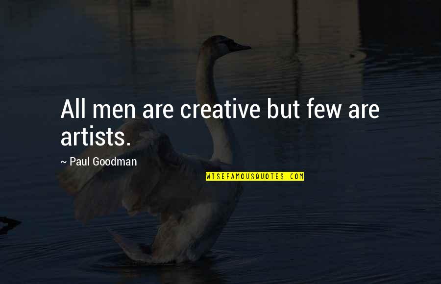 Legana Quotes By Paul Goodman: All men are creative but few are artists. Legana Quotes By Paul Goodman: All men are creative but few are artists.