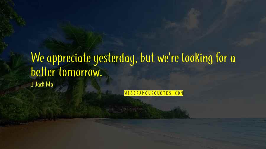 Legant Railroad Quotes By Jack Ma: We appreciate yesterday, but we're looking for a