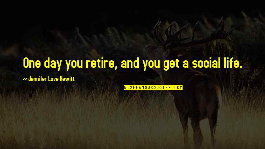 Legant Railroad Quotes By Jennifer Love Hewitt: One day you retire, and you get a