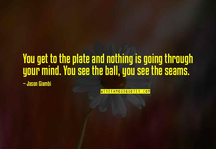 Legassick Paintings Quotes By Jason Giambi: You get to the plate and nothing is