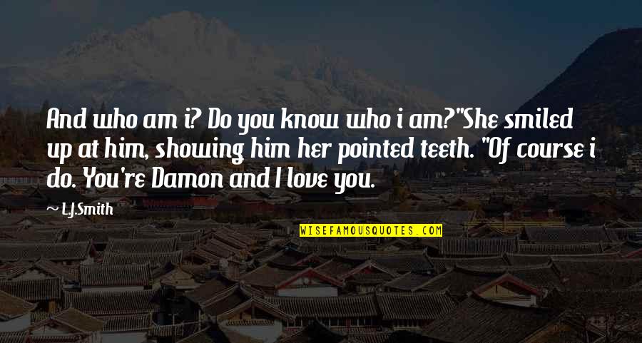 Legate Damar Quotes By L.J.Smith: And who am i? Do you know who