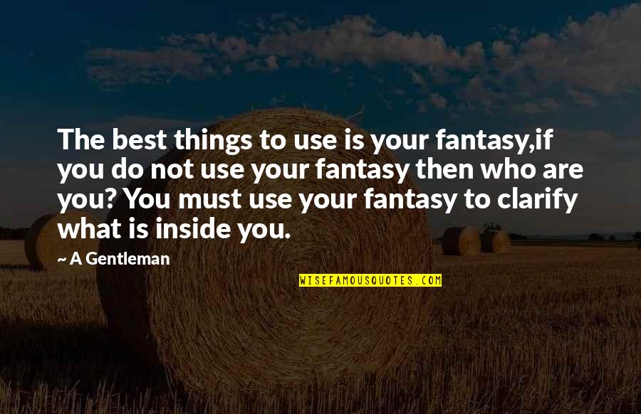 Legate Lanius Quotes By A Gentleman: The best things to use is your fantasy,if