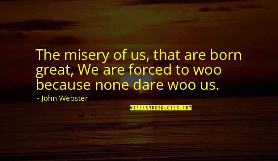 Legatee Pronunciation Quotes By John Webster: The misery of us, that are born great,