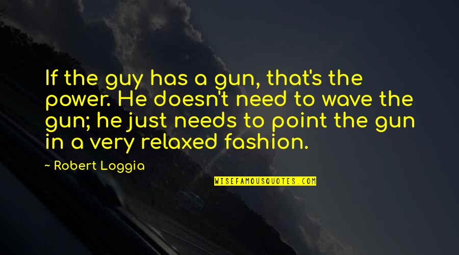 Legatee Pronunciation Quotes By Robert Loggia: If the guy has a gun, that's the