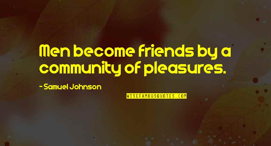 Legation Quotes By Samuel Johnson: Men become friends by a community of pleasures.