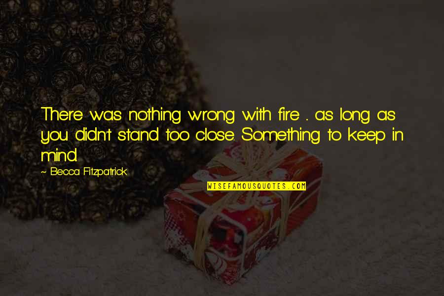 Legato Quotes By Becca Fitzpatrick: There was nothing wrong with fire ... as