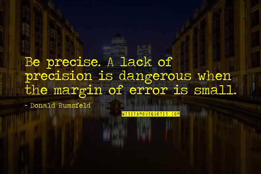 Legea 263 2010 Quotes By Donald Rumsfeld: Be precise. A lack of precision is dangerous