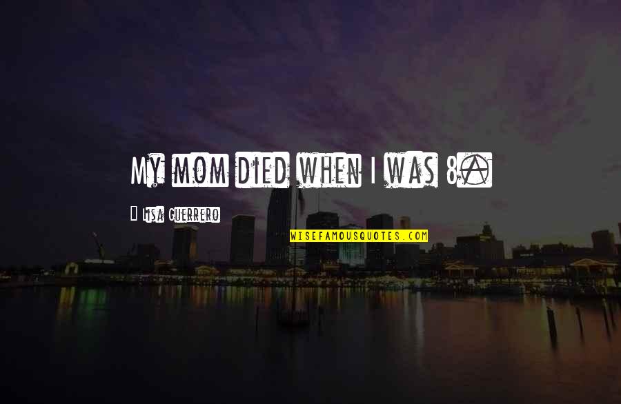 Legend 1985 Quotes By Lisa Guerrero: My mom died when I was 8.