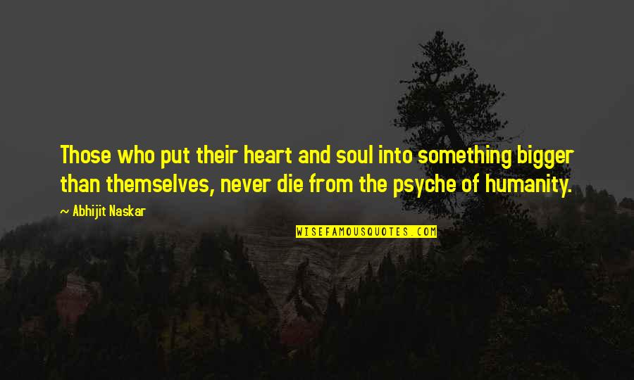 Legend And Soul Quotes By Abhijit Naskar: Those who put their heart and soul into Legend And Soul Quotes By Abhijit Naskar: Those who put their heart and soul into
