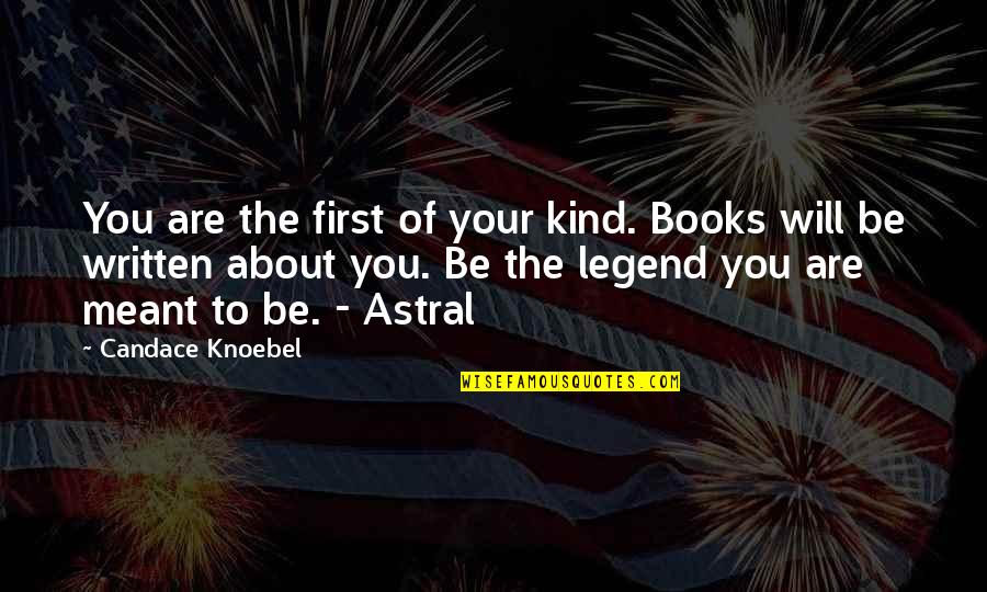 Legend Kind Quotes By Candace Knoebel: You are the first of your kind. Books