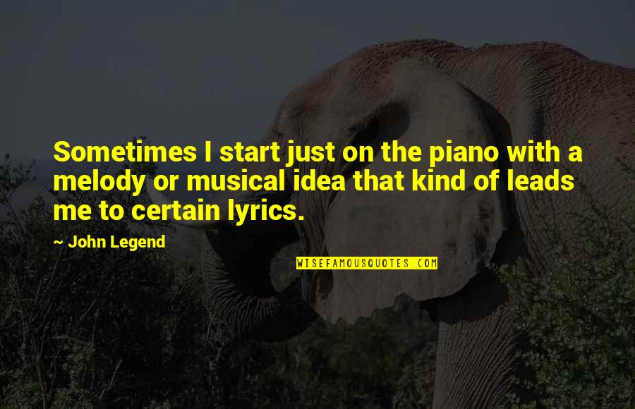 Legend Kind Quotes By John Legend: Sometimes I start just on the piano with