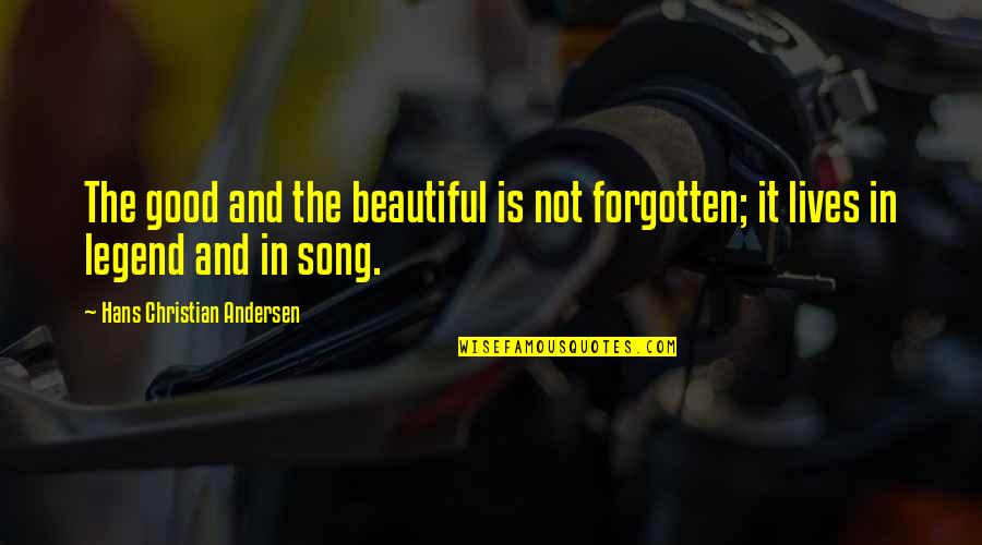 Legend Lives On Quotes By Hans Christian Andersen: The good and the beautiful is not forgotten;