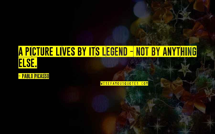 Legend Lives On Quotes By Pablo Picasso: A picture lives by its legend - not