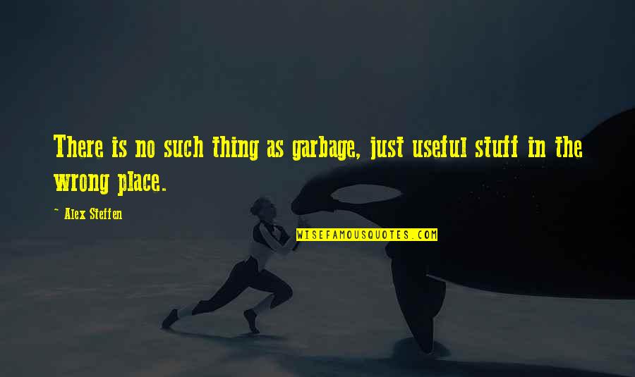 Legend Of 1900 Quotes By Alex Steffen: There is no such thing as garbage, just