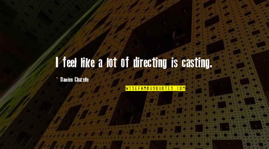 Legend Of Korra Season 2 Iroh Quotes By Damien Chazelle: I feel like a lot of directing is Legend Of Korra Season 2 Iroh Quotes By Damien Chazelle: I feel like a lot of directing is