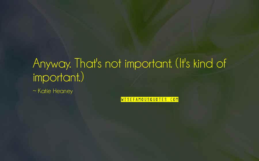 Legend Of Sleepy Hollow Famous Quotes By Katie Heaney: Anyway. That's not important. (It's kind of important.) Legend Of Sleepy Hollow Famous Quotes By Katie Heaney: Anyway. That's not important. (It's kind of important.)